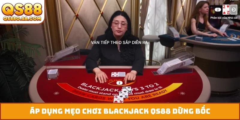 Áp dụng mẹo chơi blackjack QS88 dừng bốc