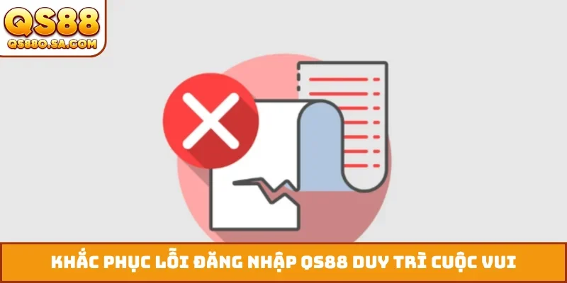 Khắc phục lỗi đăng nhập QS88 duy trì cuộc vui