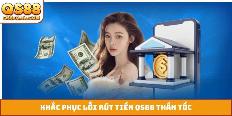 Khắc phục lỗi rút tiền QS88 thần tốc