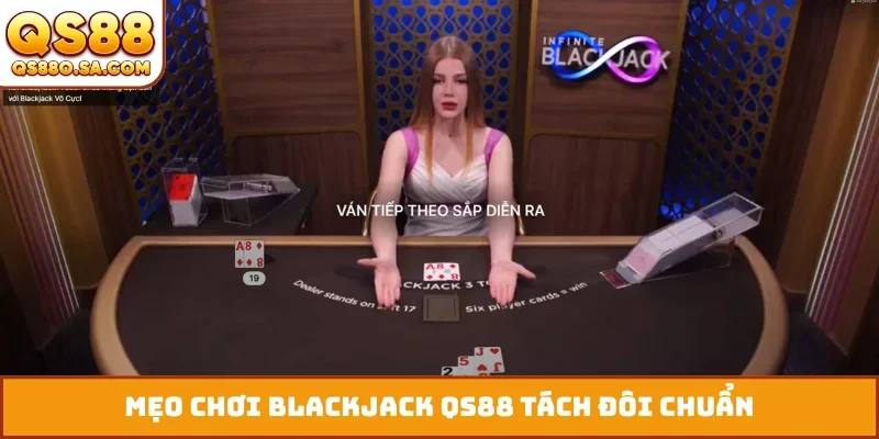 Mẹo chơi blackjack QS88 tách đôi chuẩn