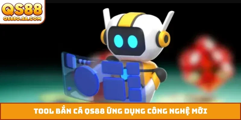 Tool bắn cá QS88 ứng dụng công nghệ mới